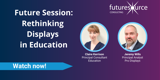 Future Session Rethinking Displays In Education